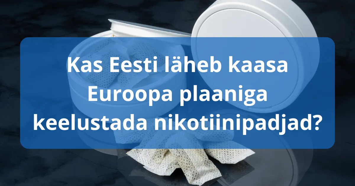 Kas Eesti läheb kaasa Euroopa plaaniga keelustada nikotiinipadjad?